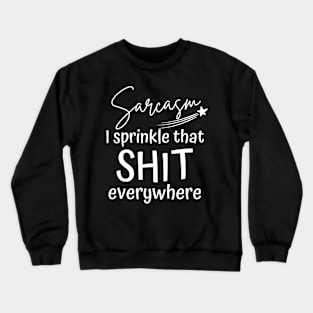 Sarcasm I Sprinkle That Shit Everywhere. Funny Sarcastic NSFW saying. Crewneck Sweatshirt